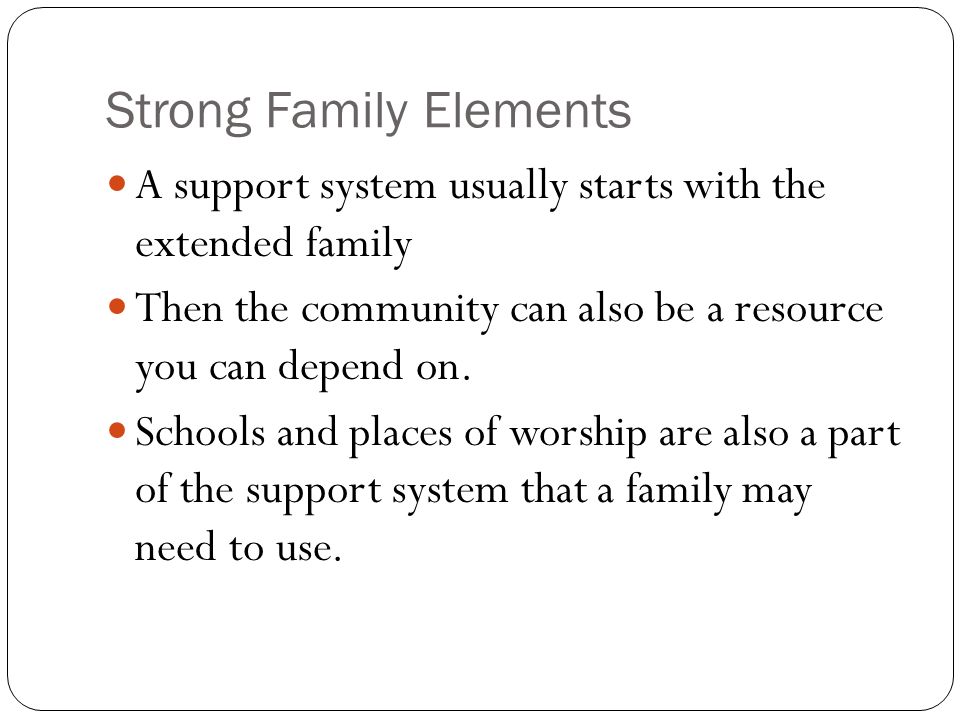 Strong Family Elements A support system usually starts with the extended family Then the community can also be a resource you can depend on.