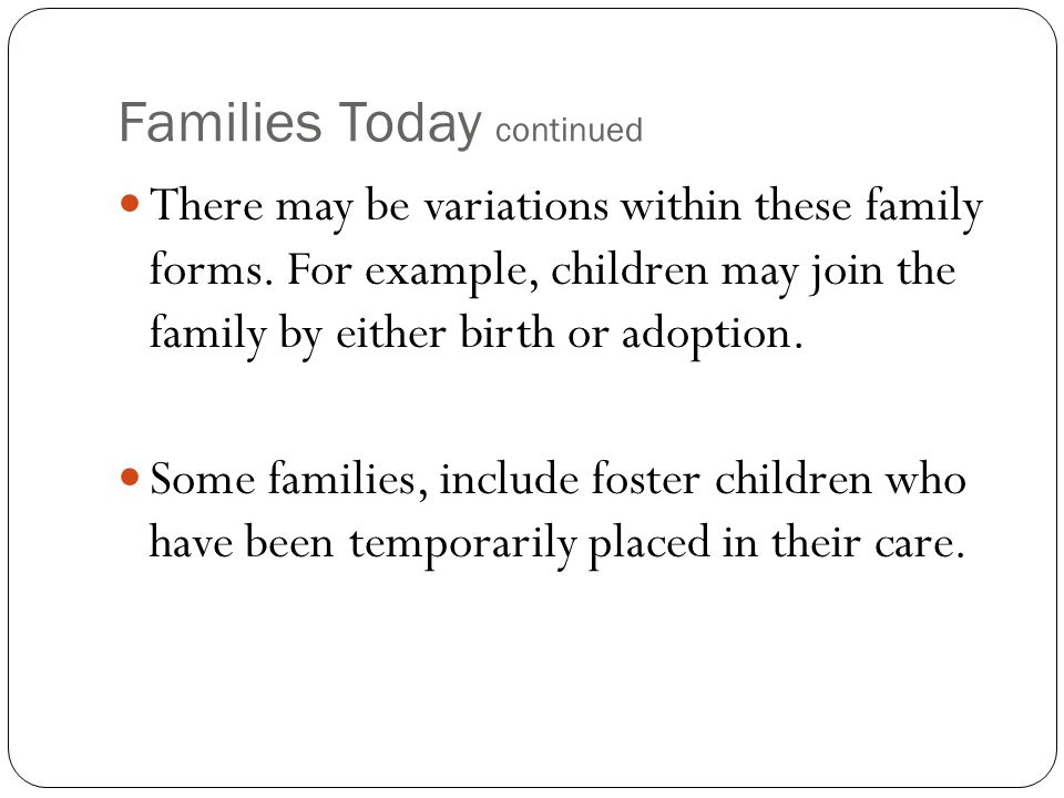 Families Today continued There may be variations within these family forms.