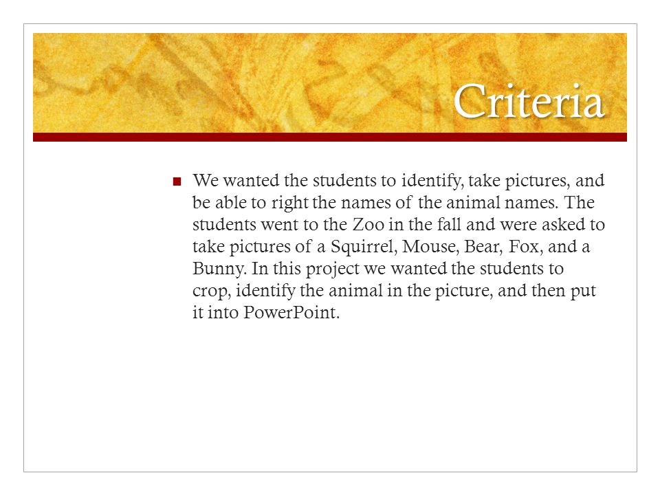Criteria We wanted the students to identify, take pictures, and be able to right the names of the animal names.