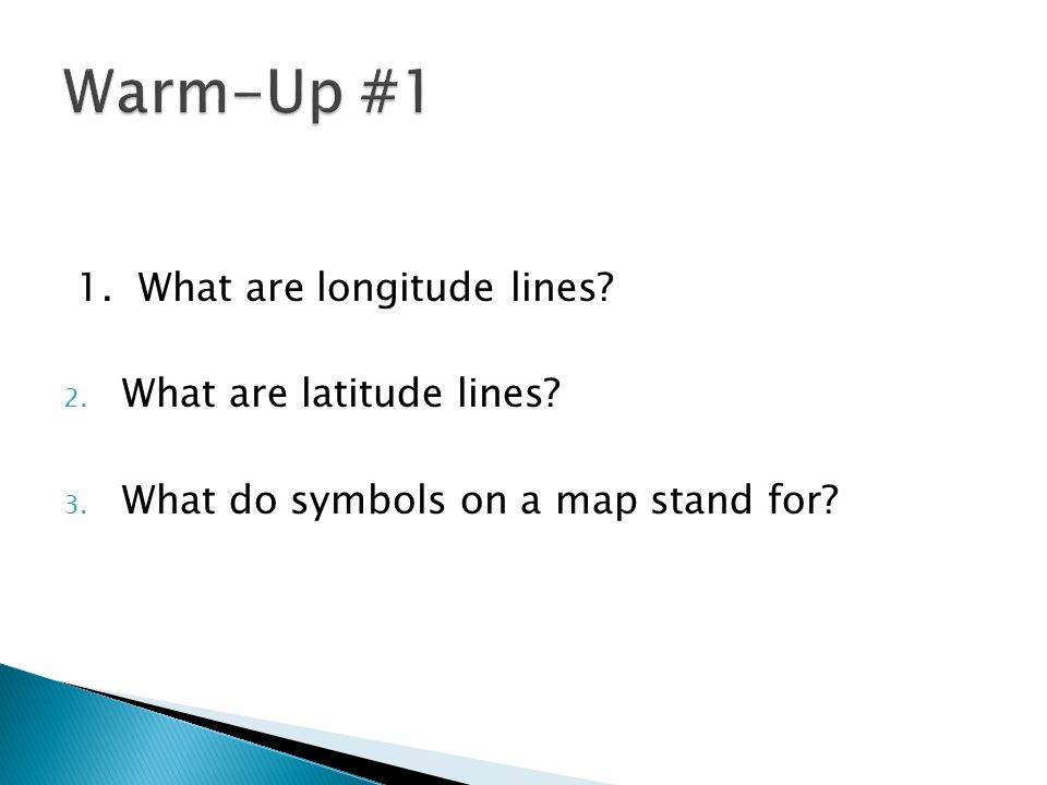 1. What are longitude lines 2. What are latitude lines 3. What do symbols on a map stand for