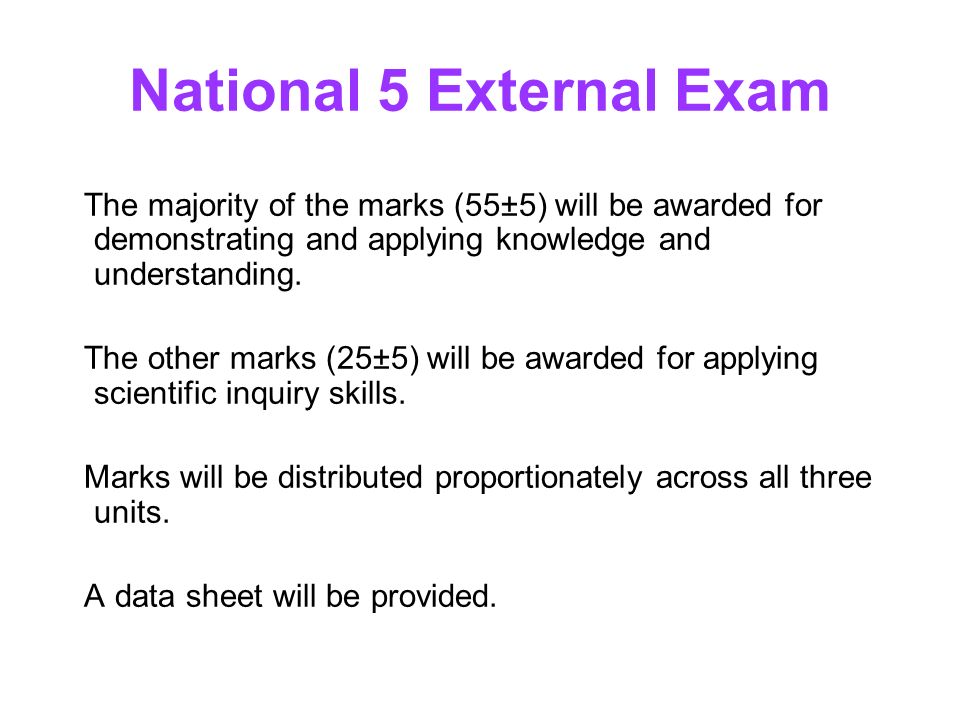 National 5 External Exam The majority of the marks (55±5) will be awarded for demonstrating and applying knowledge and understanding.