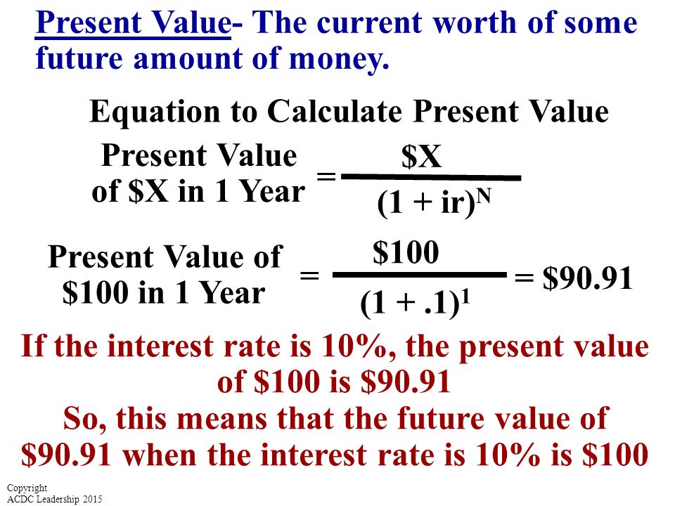 = Present Value of $100 in 1 Year Present Value- The current worth of some future amount of money.