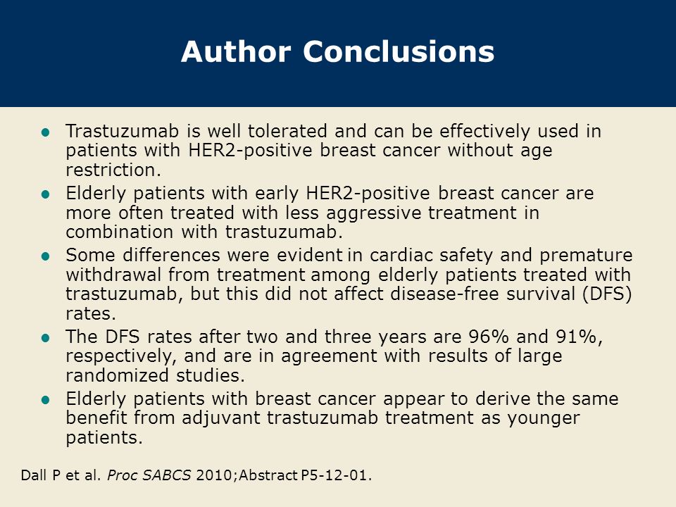 Author Conclusions Trastuzumab is well tolerated and can be effectively used in patients with HER2-positive breast cancer without age restriction.