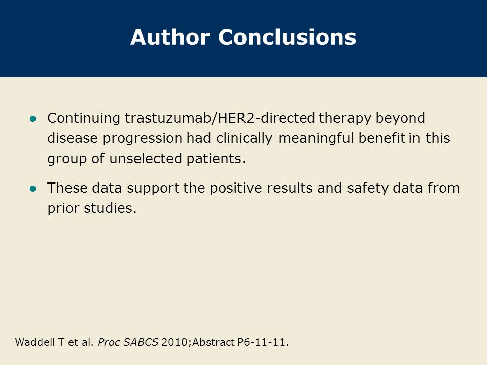 Author Conclusions Continuing trastuzumab/HER2-directed therapy beyond disease progression had clinically meaningful benefit in this group of unselected patients.