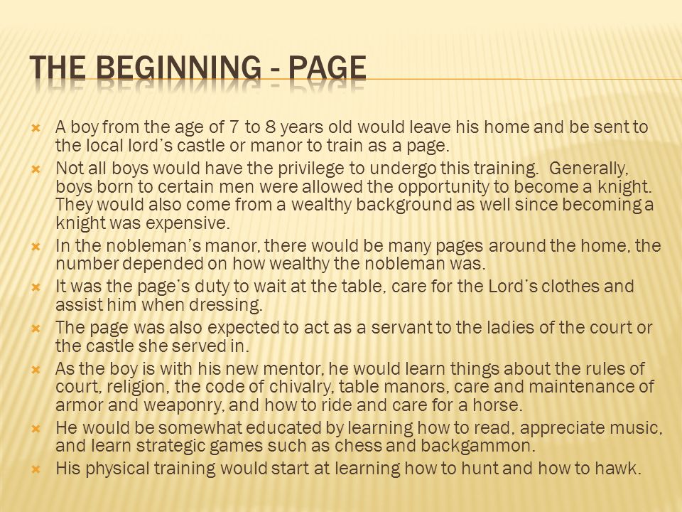  A boy from the age of 7 to 8 years old would leave his home and be sent to the local lord’s castle or manor to train as a page.