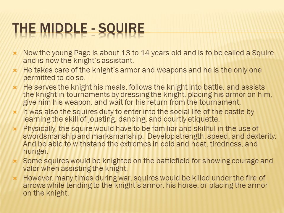  Now the young Page is about 13 to 14 years old and is to be called a Squire and is now the knight’s assistant.