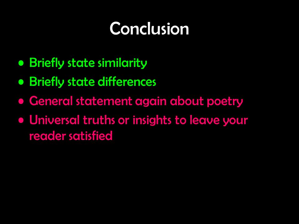 Conclusion Briefly state similarity Briefly state differences General statement again about poetry Universal truths or insights to leave your reader satisfied