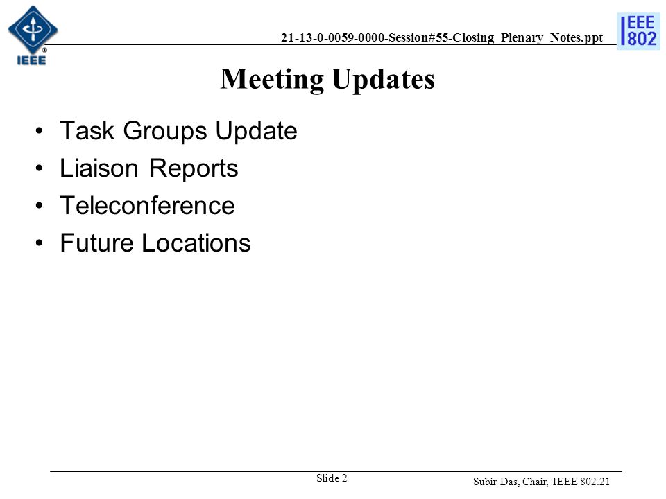 Session#55-Closing_Plenary_Notes.ppt Meeting Updates Task Groups Update Liaison Reports Teleconference Future Locations Subir Das, Chair, IEEE Slide 2