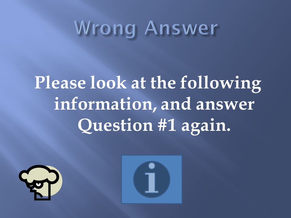 Please look at the following information, and answer Question #1 again.