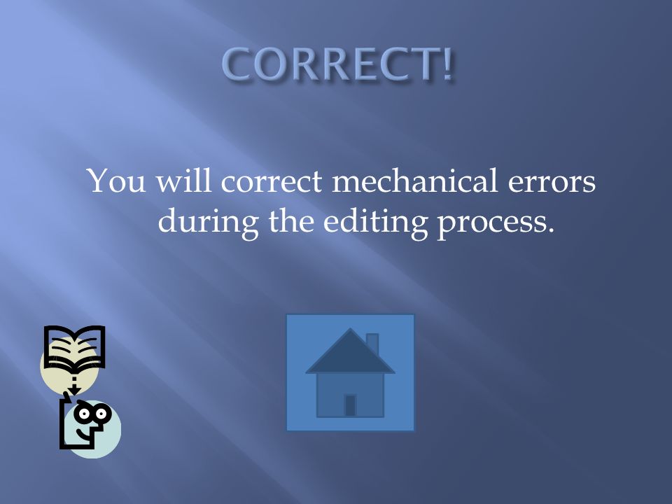 You will correct mechanical errors during the editing process.