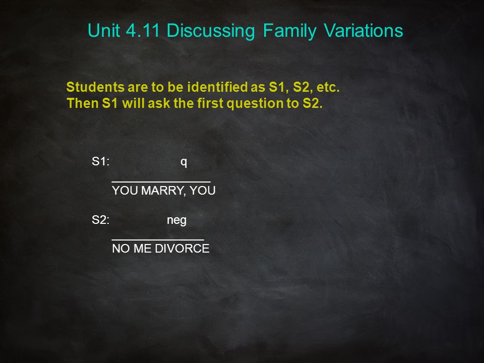 S1: q _______________ YOU MARRY, YOU S2: neg ______________ NO ME DIVORCE Students are to be identified as S1, S2, etc.
