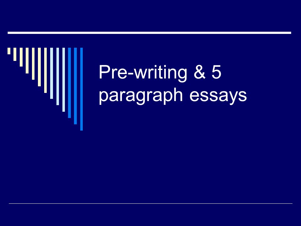 Pre-writing & 5 paragraph essays