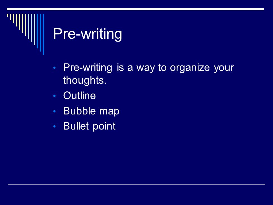 Pre-writing Pre-writing is a way to organize your thoughts. Outline Bubble map Bullet point