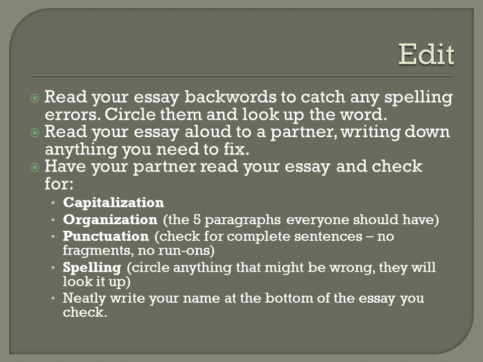  Read your essay backwords to catch any spelling errors.