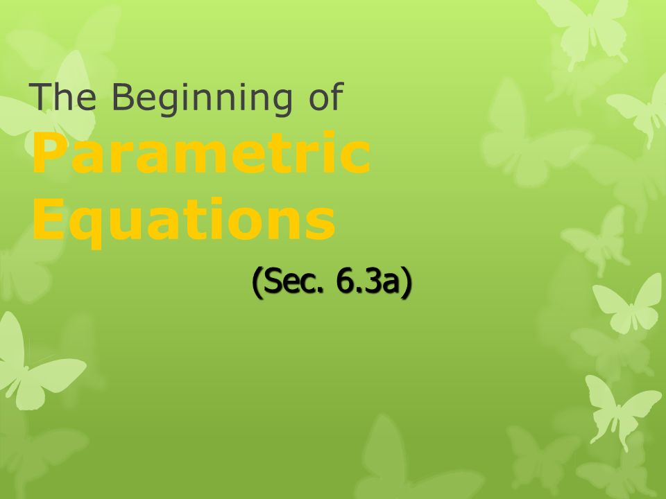 The Beginning Of Parametric Equations Sec 6 3a Ppt Download 1 The Beginning Of Parametric Equations Sec 6 3a