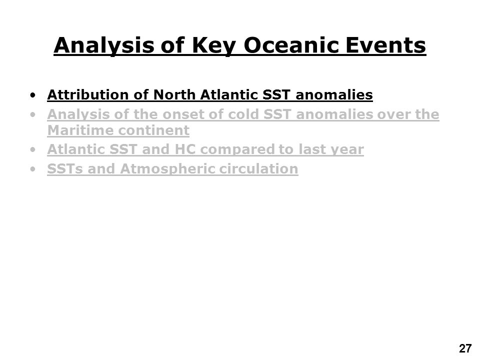 27 Analysis of Key Oceanic Events Attribution of North Atlantic SST anomalies Analysis of the onset of cold SST anomalies over the Maritime continent Atlantic SST and HC compared to last year SSTs and Atmospheric circulation