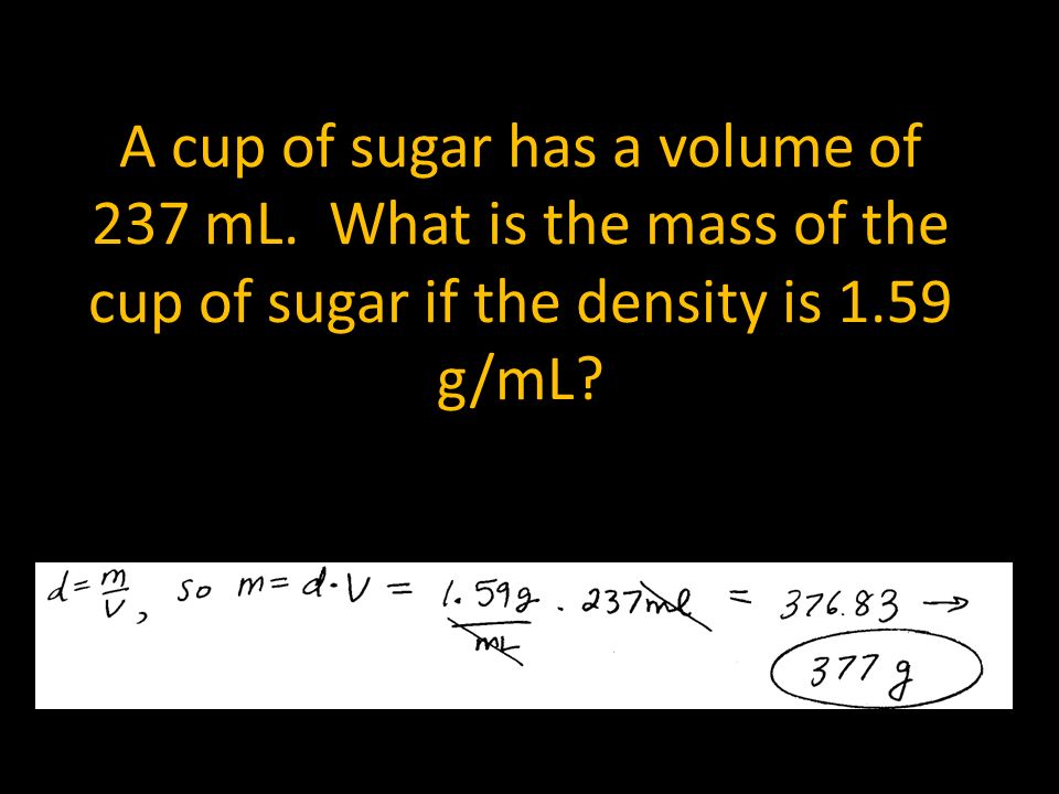 A cup of sugar has a volume of 237 mL.