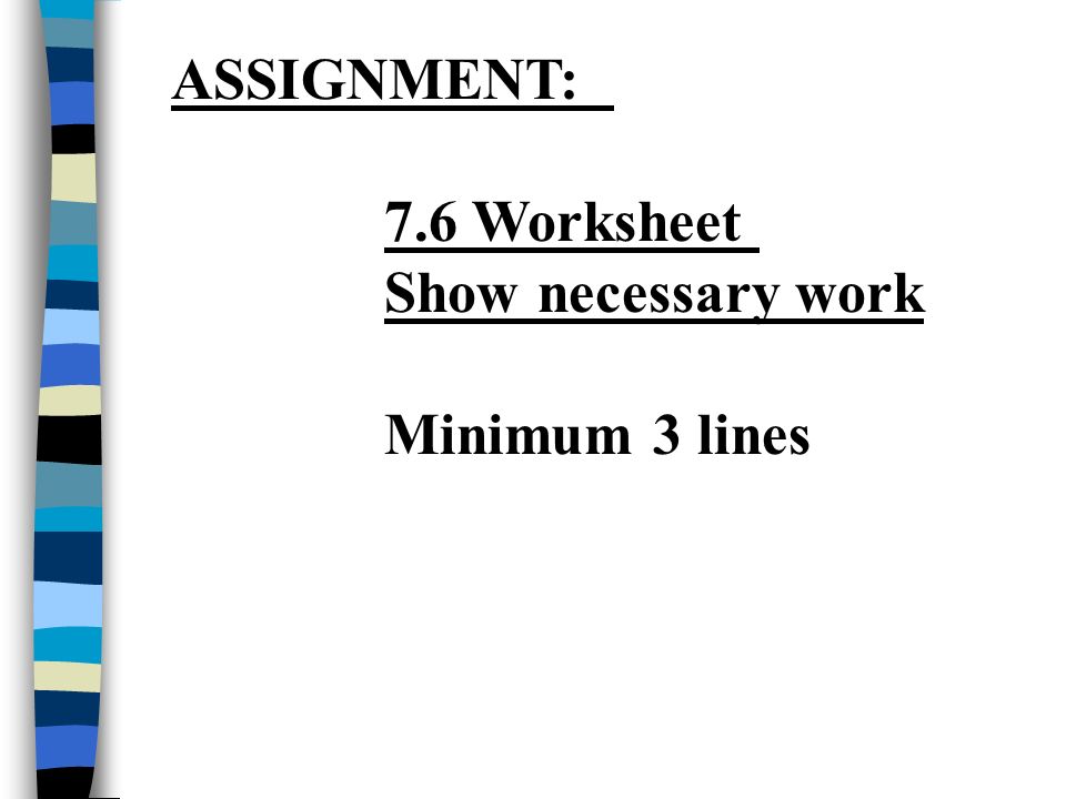 ASSIGNMENT: 7.6 Worksheet Show necessary work Minimum 3 lines