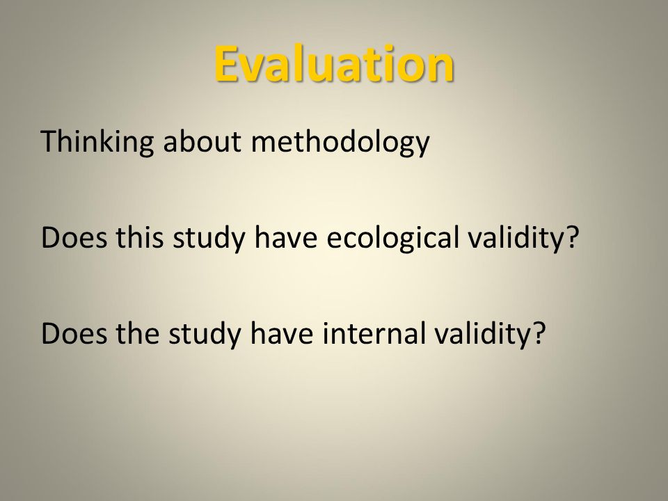 Evaluation Thinking about the participants To whom can we generalise the findings.