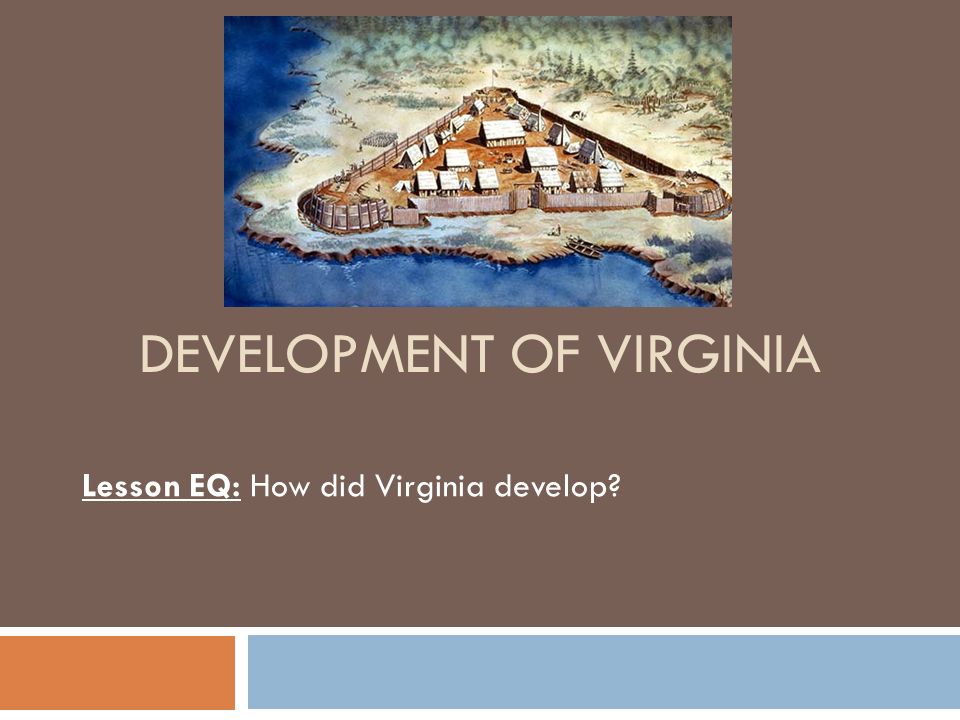 DEVELOPMENT OF VIRGINIA Lesson EQ: How did Virginia develop