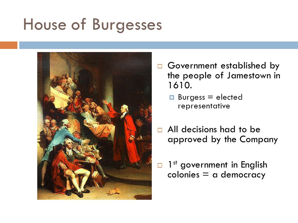 House of Burgesses  Government established by the people of Jamestown in 1610.