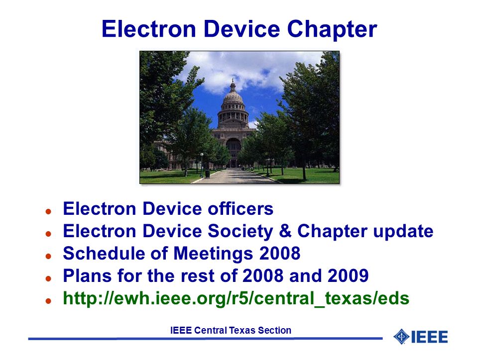 IEEE Central Texas Section Electron Device Chapter l Electron Device officers l Electron Device Society & Chapter update l Schedule of Meetings 2008 l Plans for the rest of 2008 and 2009 l