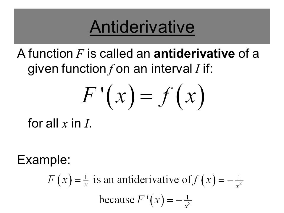 Antiderivative A function F is called an antiderivative of a given function f on an interval I if: for all x in I.