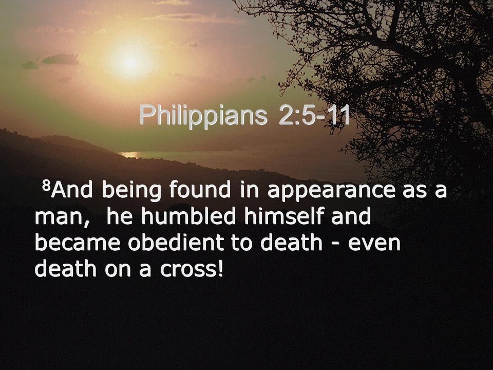 8 And being found in appearance as a man, he humbled himself and became obedient to death - even death on a cross.