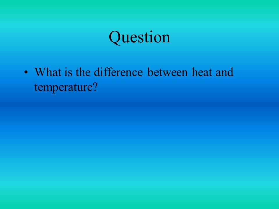 Question What is the difference between heat and temperature
