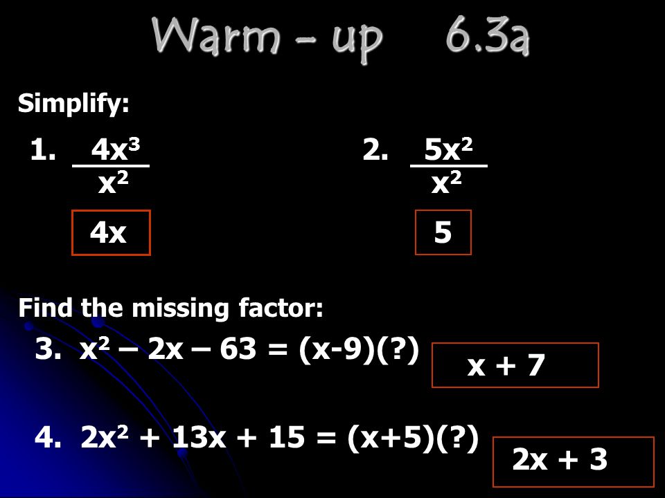 Warm - up 6.3a Simplify: 1. 4x x 2 4x x 2 x 2 5 x + 7 Find the missing factor: 3.