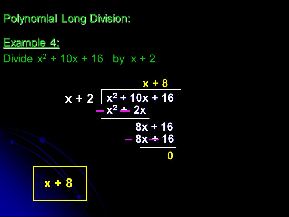 x + 2 Polynomial Long Division: x x + 16 x2x2x2x2 8x Example 4: Divide x x + 16 by x + 2 x x x + 8