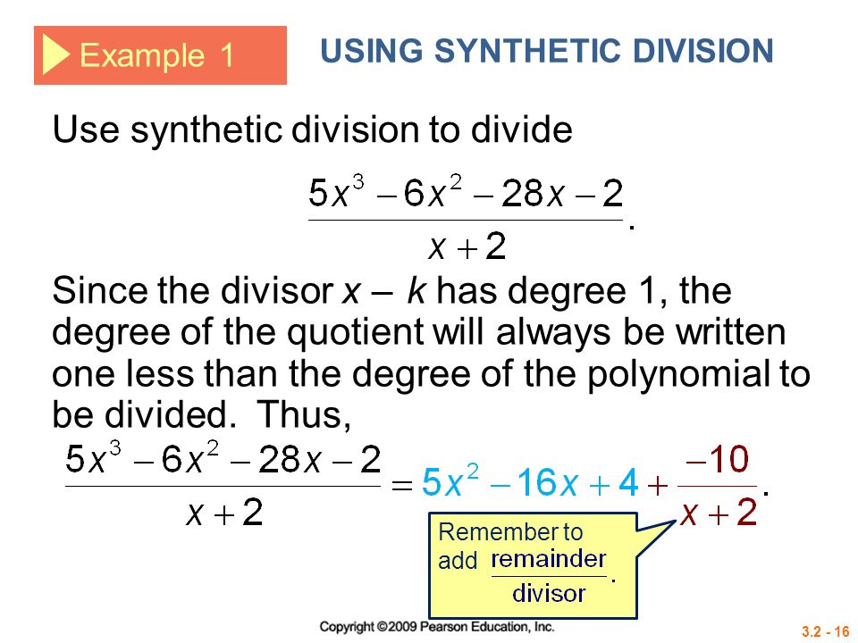 Example 1 USING SYNTHETIC DIVISION Since the divisor x – k has degree 1, the degree of the quotient will always be written one less than the degree of the polynomial to be divided.