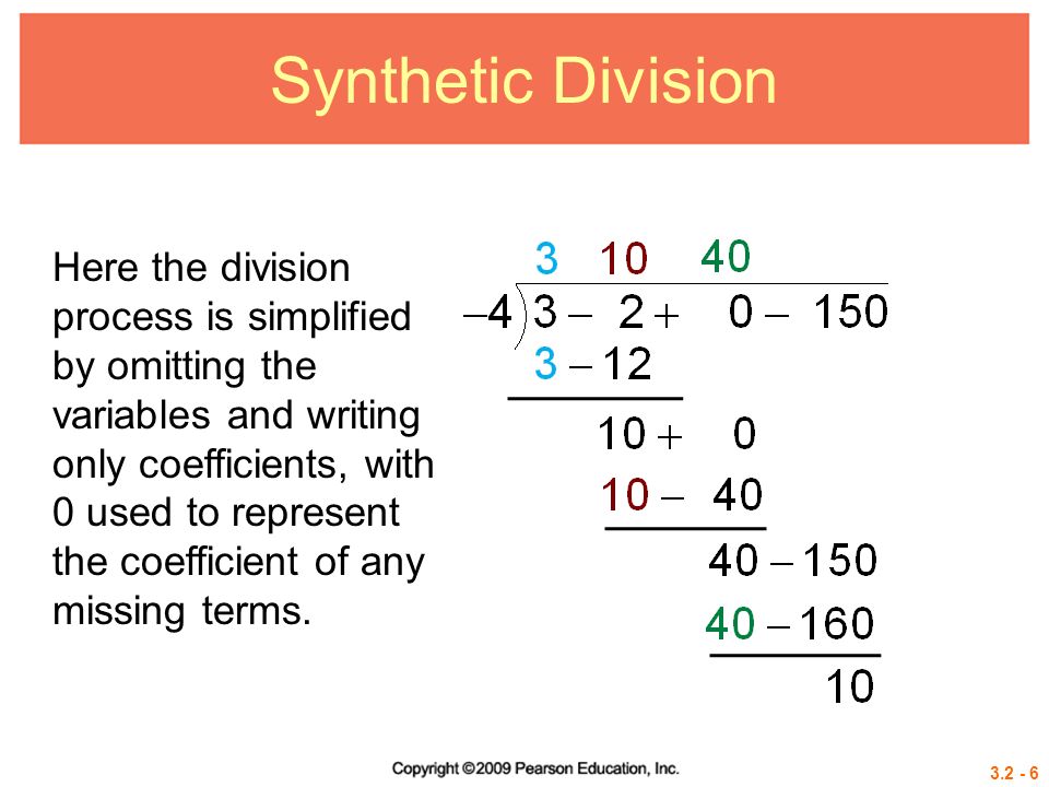 Synthetic Division Here the division process is simplified by omitting the variables and writing only coefficients, with 0 used to represent the coefficient of any missing terms.