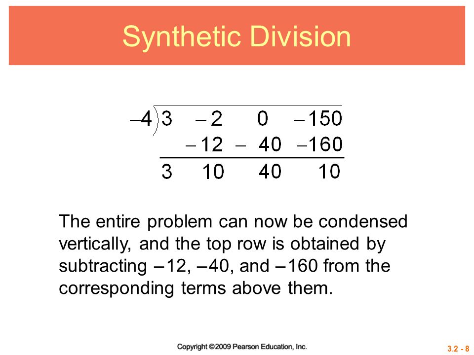 Synthetic Division The entire problem can now be condensed vertically, and the top row is obtained by subtracting – 12, – 40, and – 160 from the corresponding terms above them.