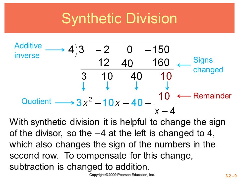 Synthetic Division With synthetic division it is helpful to change the sign of the divisor, so the – 4 at the left is changed to 4, which also changes the sign of the numbers in the second row.