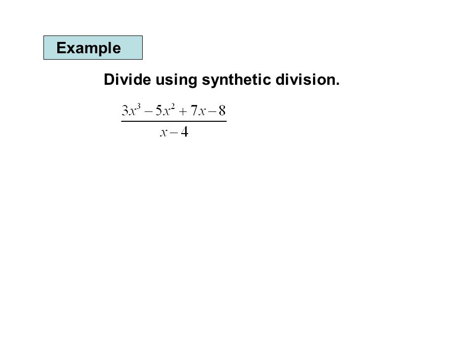 Example Divide using synthetic division.