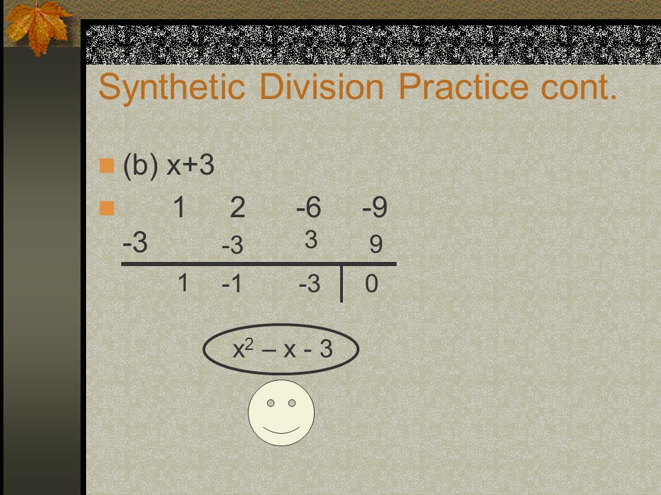 Synthetic Division Practice cont. (b) x x 2 – x - 3