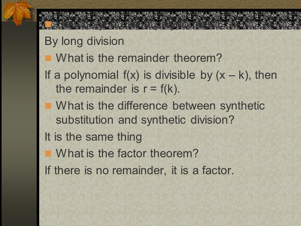 How do you divide polynomials. By long division What is the remainder theorem.