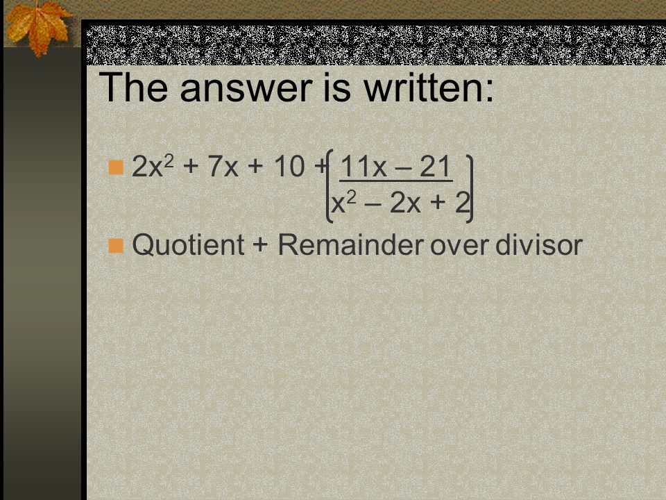 The answer is written: 2x 2 + 7x x – 21 x 2 – 2x + 2 Quotient + Remainder over divisor