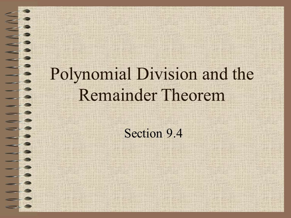 Polynomial Division and the Remainder Theorem Section 9.4