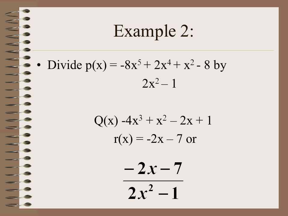 Example 2: Divide p(x) = -8x 5 + 2x 4 + x by 2x 2 – 1 Q(x) -4x 3 + x 2 – 2x + 1 r(x) = -2x – 7 or