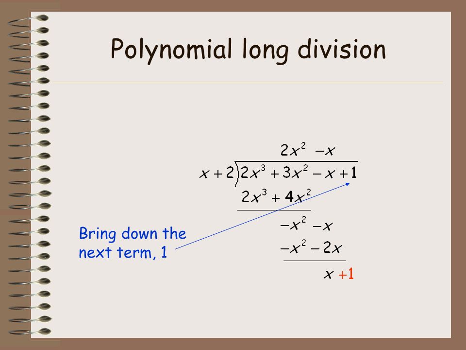 Polynomial long division Bring down the next term, 1