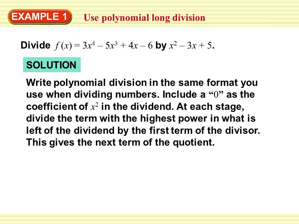 EXAMPLE 1 Use polynomial long division Divide f (x) = 3x 4 – 5x 3 + 4x – 6 by x 2 – 3x + 5.