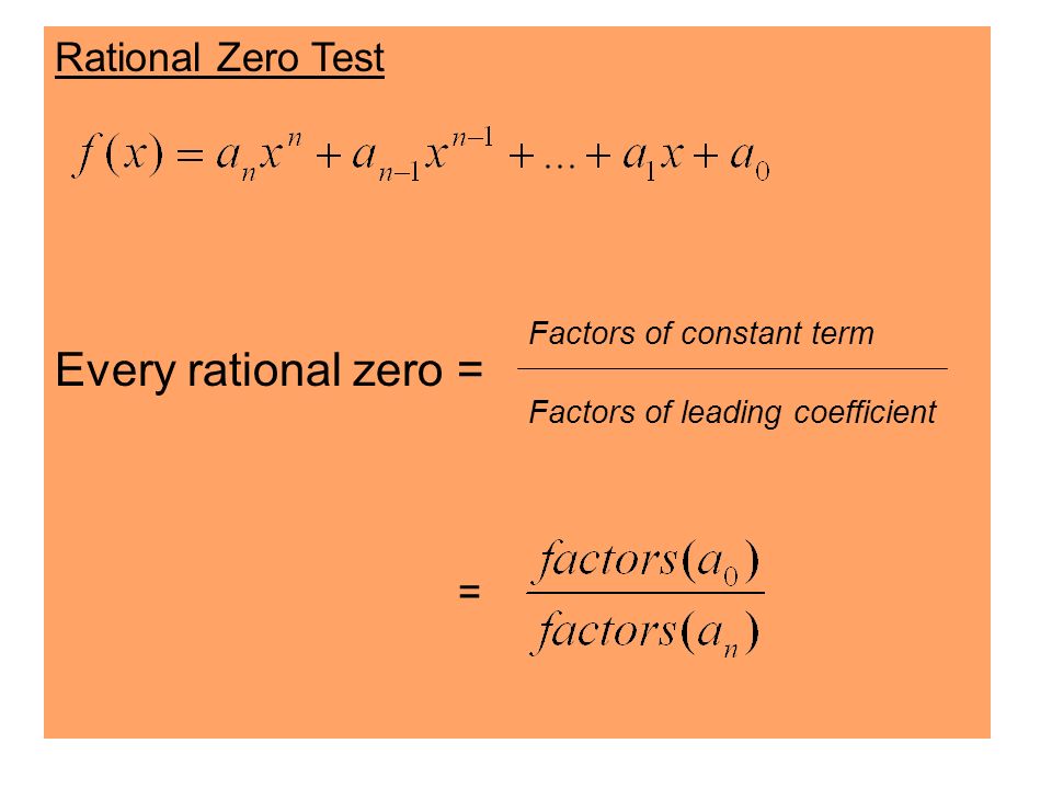 Rational Zero Test Every rational zero = Factors of constant term Factors of leading coefficient =