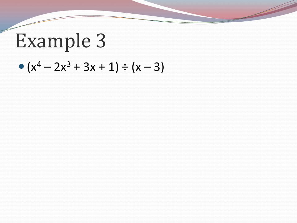 Example 3 (x 4 – 2x 3 + 3x + 1) ÷ (x – 3)