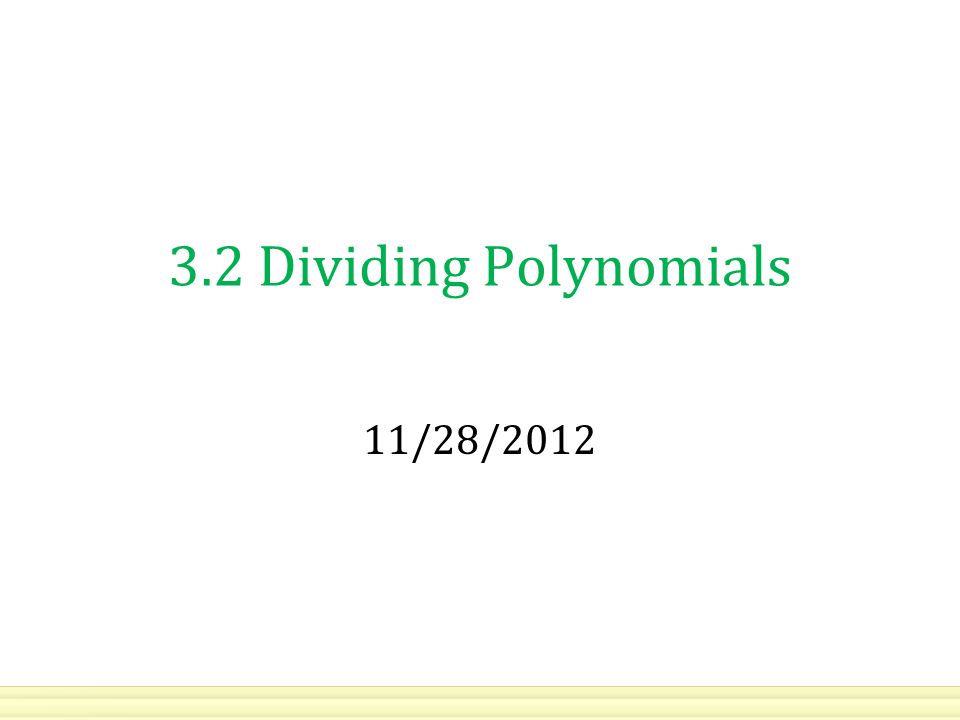 3.2 Dividing Polynomials 11/28/2012