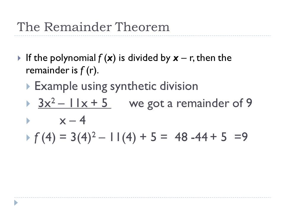 The Remainder Theorem  If the polynomial f (x) is divided by x – r, then the remainder is f (r).