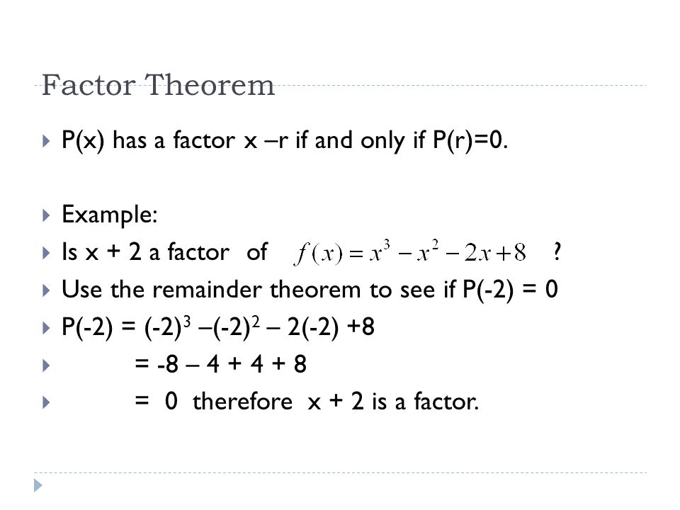 Factor Theorem  P(x) has a factor x –r if and only if P(r)=0.