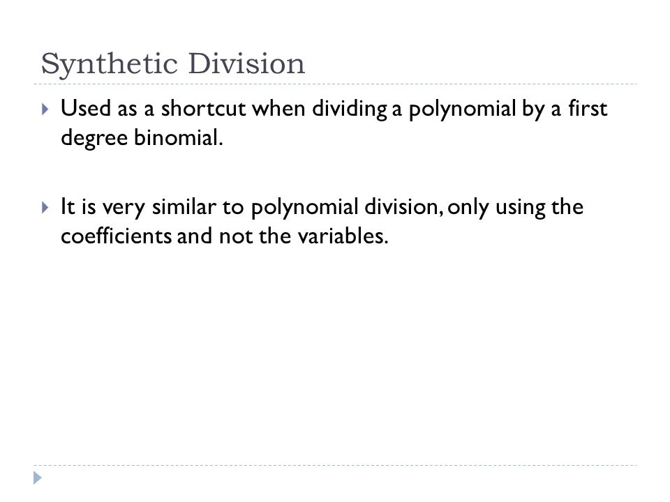 Synthetic Division  Used as a shortcut when dividing a polynomial by a first degree binomial.