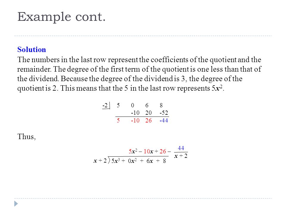 Solution The numbers in the last row represent the coefficients of the quotient and the remainder.